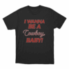 I WANNA BE A COWBOY BABY T Shirt Black