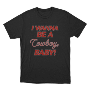 I WANNA BE A COWBOY BABY T Shirt Black